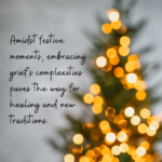 Honoring Grief: Embracing Emotions During the Holiday Season